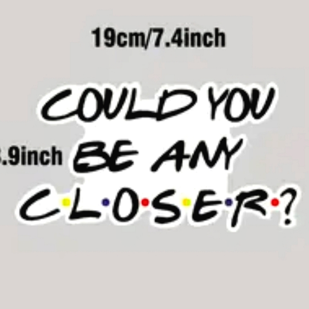 Friends Chandler Bing Sticker Car Decal Auto Could You BE Any Closer?